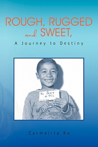 Knjiga Rough, Rugged and Sweet, A Journey to Destiny Carmelita Ko