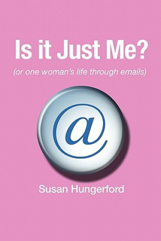 Książka Is It Just Me? (or One Woman's Life Through Emails) Susan Hungerford