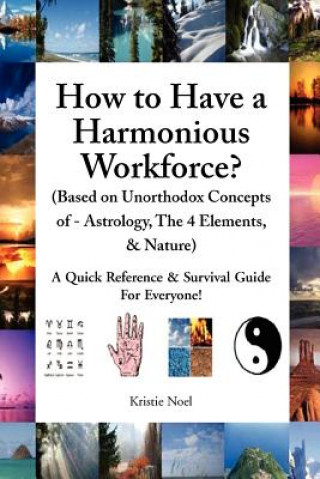 Kniha How to Have a Harmonious Workforce? (Based on Unorthodox Concepts of - Astrology, The 4 Elements, & Nature) Kristie Noel