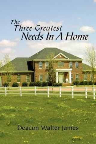 Carte Three Greatest Needs in a Home Walter James