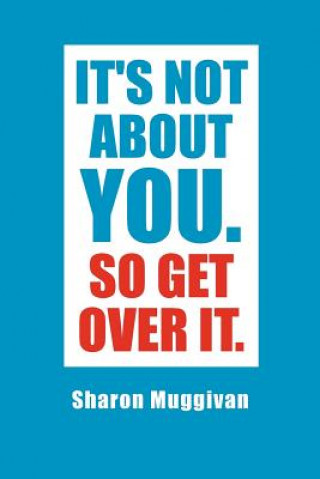 Libro It's not about you. So Get over it. Sharon Muggivan