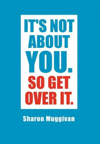 Knjiga It's not about you. So Get over it. Sharon Muggivan