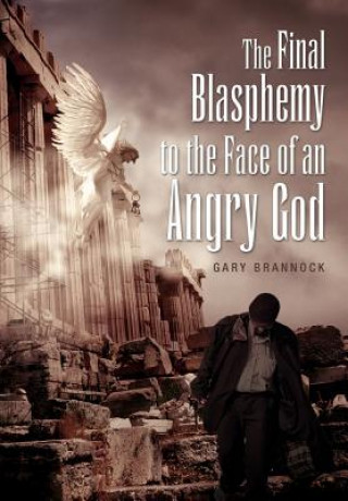 Könyv Final Blasphemy to the Face of an Angry God Gary Brannock