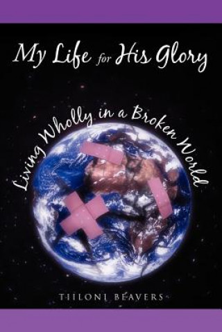 Buch My Life for His Glory Living Wholly in a Broken World Tiiloni Beavers