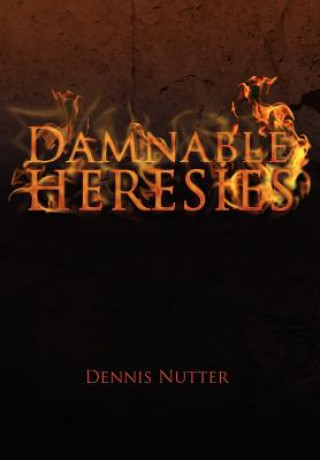Könyv Damnable Heresies Dennis Nutter