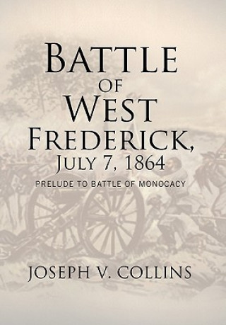 Knjiga Battle of West Frederick, July 7, 1864 Joseph V Collins