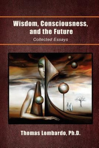 Könyv Wisdom, Consciousness, and the Future Thomas Ph D Lombardo