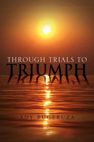 Kniha Through Trials To Triumph Ady Rugeruza