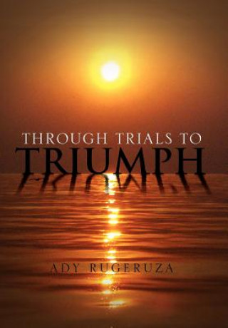 Kniha Through Trials To Triumph Ady Rugeruza