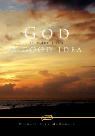 Kniha God Is More Than a Good Idea Michael Alex McDonald