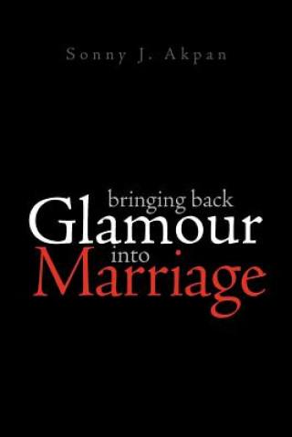 Könyv Bringing Back Glamour Into Marriage Sonny J Akpan