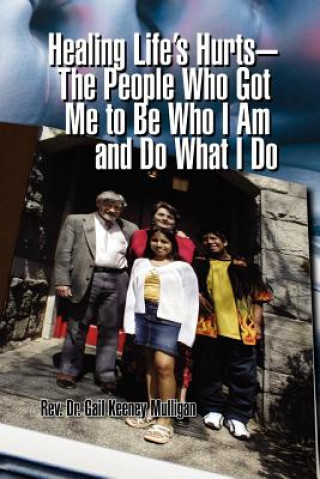 Livre Healing Life's Hurts-The People Who Got Me to Be Who I Am and Do What I Do Rev Dr Gail Keeney Mulligan