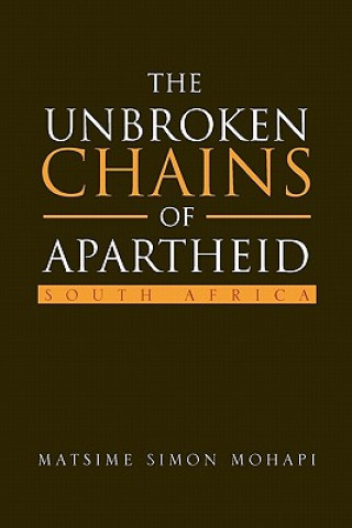 Könyv Unbroken Chains of Apartheid Matsime Simon Mohapi