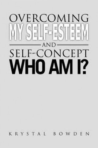 Книга Overcoming My Self-Esteem and Self-Concept Who Am I? Krystal Bowden