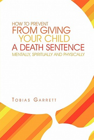 Kniha How to Prevent from Giving Your Child a Death Sentence Mentally, Spiritually and Physically Tobias Garrett