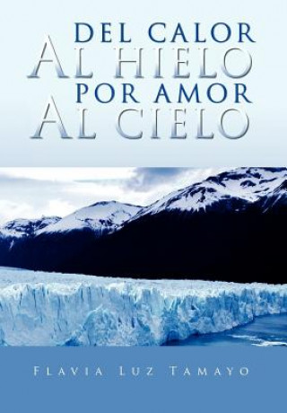 Książka del Calor Al Hielo Por Amor Al Cielo Flavia Luz Tamayo