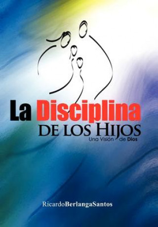 Libro Disciplina de Los Hijos Ricardo Berlanga Santos