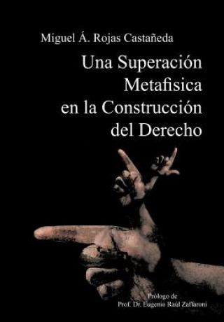 Carte Superacion Metafisica En La Construccion del Derecho Miguel Angel Rojas Castaneda