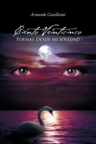 Книга Ciento Veinticinco Poemas Desde Mi Soledad Armando Castellanos