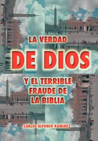 Könyv Verdad de Dios y El Terrible Fraude de La Biblia Carlos Alfonso Ramirez