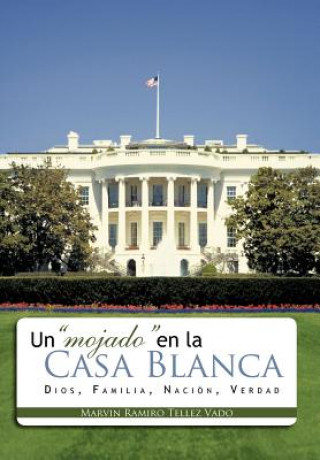 Buch Mojado En La Casa Blanca Marvin Ramiro Tellez Vado