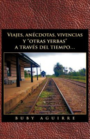 Книга Viajes, an Cdotas, Vivencias y Otras Yerbas a Trav?'s del Tiempo... Buby Aguirre