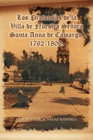 Książka Protocolos de La Villa de Nuestra Senora Santa Anna de Camargo. 1762-1809. Prof Victor M Saenz Ramirez