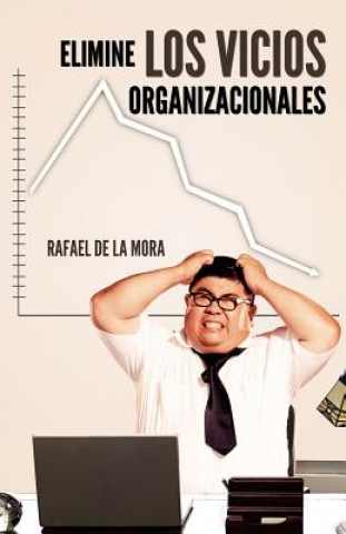 Kniha Elimine Los Vicios Organizacionales. Rafael De La Mora