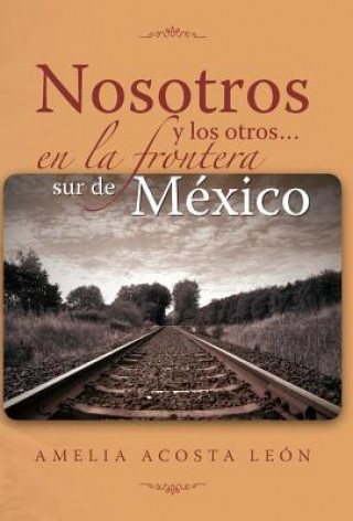 Książka Nosotros y los otros... en la frontera sur de Mexico Amelia Acosta Leon