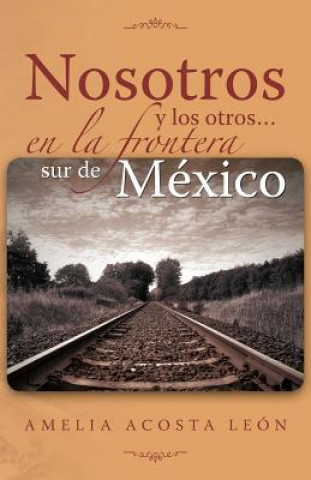 Książka Nosotros y Los Otros... En La Frontera Sur de Mexico Amelia Acosta Leon