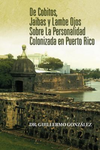 Książka de Cobitos, Jaibas y Lambe Ojos Sobre La Personalidad Colonizada En Puerto Rico Dr Guillermo Gonzalez