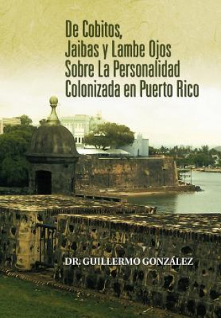 Книга de Cobitos, Jaibas y Lambe Ojos Sobre La Personalidad Colonizada En Puerto Rico Dr Guillermo Gonzalez