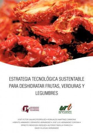 Książka Estrategia Tecnologica Sustentable Para Deshidratar Frutas, Verduras y Legumbres Jose Victor Galaviz