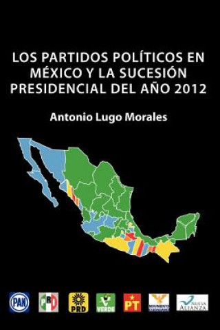 Книга Partidos Politicos En Mexico y La Sucesion Presidencial del Ano 2012 Antonio Lugo Morales