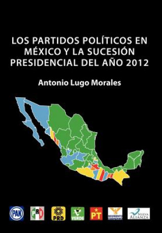 Książka Partidos Politicos En Mexico y La Sucesion Presidencial del Ano 2012 Antonio Lugo Morales