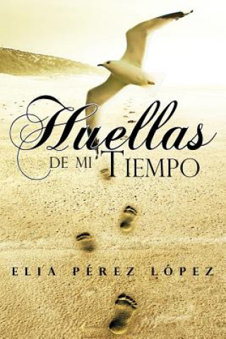 Könyv Huellas de Mi Tiempo Elia Perez Lopez
