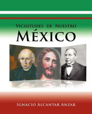 Knjiga Vicisitudes de Nuestro Mexico Ignacio Alcantar Anzar