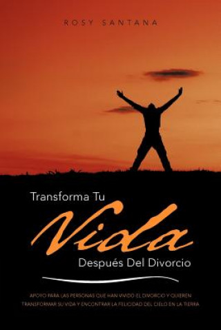 Kniha Transforma Tu Vida Despues del Divorcio Rosy Santana