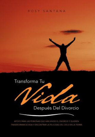 Kniha Transforma Tu Vida Despues del Divorcio Rosy Santana