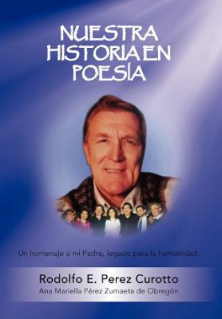 Könyv Nuestra Historia En Poesia: Un Homenaje a Mi Padre Rodolfo E Perez Curotto