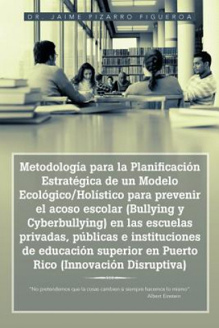 Kniha Metodologia Para La Planificacion Estrategica de Un Modelo Ecologico/Holistico Para Prevenir El Acoso Escolar (Bullying y Cyberbullying) En Las Escuel Dr Jaime Pizarro Figueroa