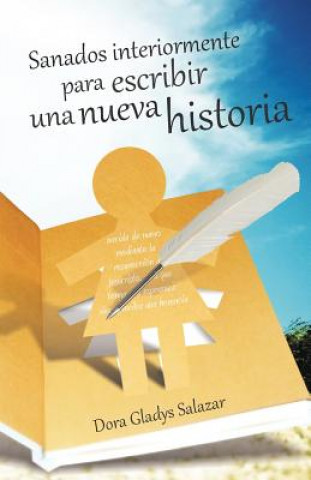 Carte Sanados Interiormente Para Escribir Una Nueva Historia Dora Gladys Salazar