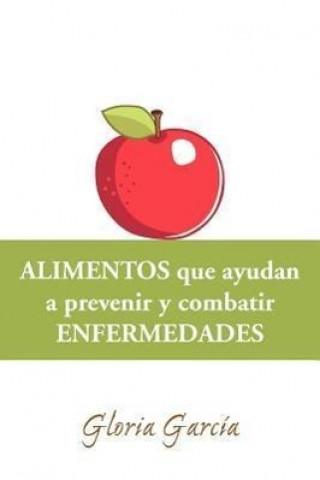 Livre Alimentos Que Ayudan a Prevenir y Combatir Enfermedades Gloria Garcia