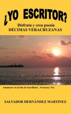 Knjiga Yo Escritor?: Disfruta y Crea Poesia Decimas Veracruzanas Salvador Hernandez Martinez