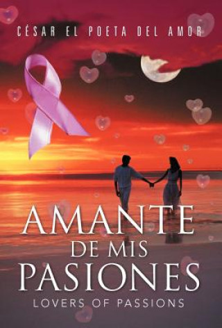 Könyv Amante de MIS Pasiones/Lovers of Passions C Sar El Poeta Del Amor