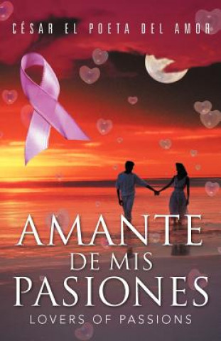 Livre Amante de MIS Pasiones/Lovers of Passions Cesar El Poeta Del Amor