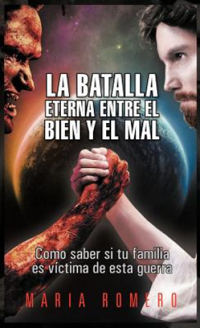 Könyv La Batalla Eterna Entre El Bien y El Mal: Como Saber Si Tu Familia Es Victima de Esta Guerra Maria Romero