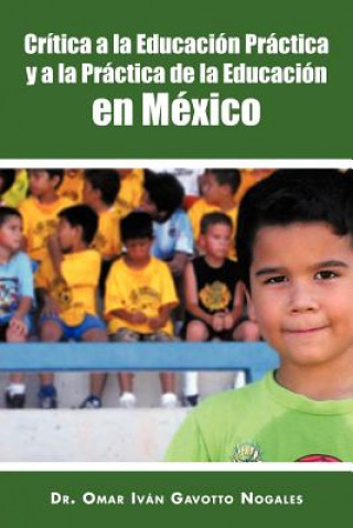 Könyv Critica a la Educacion Practica y a la Practica de La Educacion En Mexico Dr Omar Ivan Gavotto Nogales