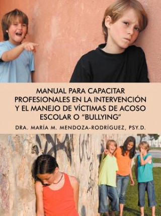 Buch Manual Para Capacitar Profesionales En La Intervencion y El Manejo de Victimas de Acoso Escolar O Bullying Maria M Mendoza-Rodriguez