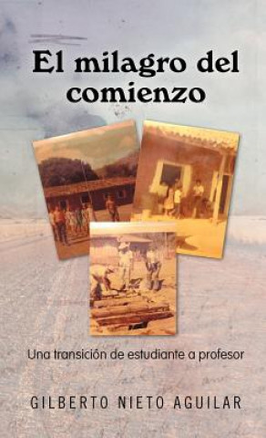 Βιβλίο El Milagro del Comienzo: Una Transici N de Estudiante a Profesor Gilberto Nieto Aguilar